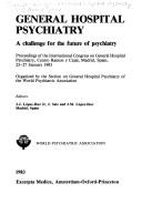 General hospital psychiatry : a challenge for the future of psychiatry : proceedings of the International Congress on General Psychiatry, Centro Ramon y Cajal, Madrid, Spain, 23-27 January 1983