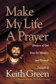 Cover of: Make My Life a Prayer: Glimpses of God from the Ministry and Personal Journals of Keith Green