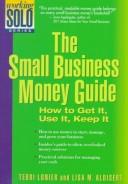 Cover of: The small business money guide: how to get it, use it, keep it