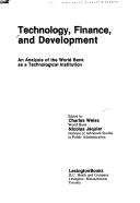 Cover of: Technology, finance, and development: an analysis of the World Bank as a technological institution