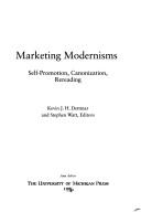 Cover of: Marketing Modernisms: Self-Promotion, Canonization, Rereading