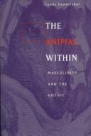 Cover of: The animal within: masculinity and the Gothic