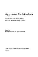 Cover of: Aggressive unilateralism: America's 301 trade policy and the world trading system