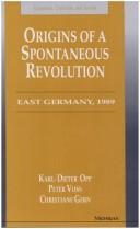 Origins of a spontaneous revolution by Karl-Dieter Opp, Christiane Gern, Peter Voss
