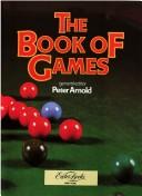Cover of: The book of games by general editor, Peter Arnold.