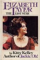 Elizabeth Taylor, the last star by Kitty Kelley
