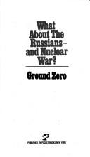 Cover of: WHAT ABOUT THE RUSSIANS- AND NUCLEAR WAR? The Essential Companion Volume to the 1983 Ground Zero Firebreaks War-Peace Game by Earl A. Molander, Roger C. Molander
