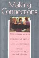 Cover of: Making connections: the relational worlds of adolescent girls at Emma Willard School