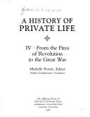 A history of private life. 4, From the fires of revolution to the great war