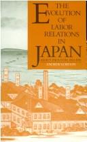 Cover of: The Evolution of Labor Relations in Japan: Heavy Industry, 1853-1955 (Harvard East Asian Monographs)