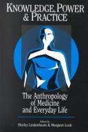 Cover of: Knowledge, power, and practice: the anthropology of medicine and everyday life