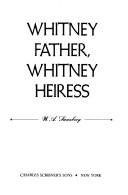 Cover of: Whitney father, Whitney heiress by W. A. Swanberg