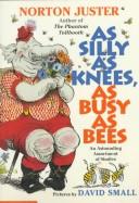 Cover of: As silly as knees, as busy as bees: an astounding assortment of similes