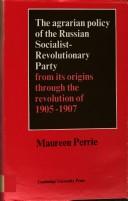 The agrarian policy of the Russian Socialist-Revolutionary Party from its origins through the revolution of 1905-1907 by Maureen Perrie