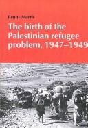 The Birth of the Palestinian Refugee Problem, 19471949 (Cambridge Middle East Library) by Benny Morris