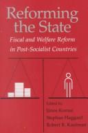 Cover of: Reforming the state: fiscal and welfare reform in post-socialist countries