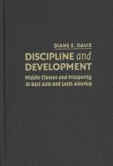 Cover of: Discipline and Development: Middle Classes and Prosperity in East Asia and Latin America