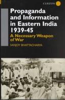 Propaganda and information in Eastern India, 1939-45 : a necessary weapon of war