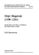 Hōjō Shigetoki, 1198-1261, and his role in the history of political and ethical ideas in Japan by Carl Steenstrup