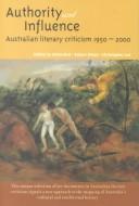 Cover of: Authority and Influence: Australian Literary Criticism 1950-2000