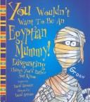 Cover of: You wouldn't want to be an Egyptian mummy by Stewart, David