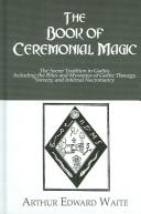 Cover of: The Book of Ceremonial Magic: The Secret Tradition in Goetia, including the rites and mysteries of Goetic theurgy, sorcery and infernal necromancy (Kegan Paul Library of Arcana)