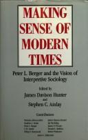 Cover of: Making sense of modern times: Peter L. Berger and the vision of interpretive sociology
