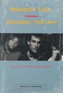 Cover of: Renegade kids, suburban outlaws: from youth culture to delinquency