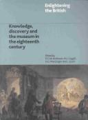 Enlightening the British : knowledge, discovery and the museum in the eighteenth century