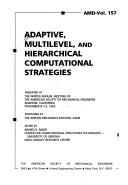 Cover of: Adaptive, multilevel, and hierarchical computational strategies: presented at the Winter Annual Meeting of the American Society of Mechanical Engineers, Anaheim, California, November 8-13, 1992