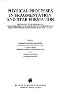 Physical processes in fragmentation and star formation : proceedings of the Workshop on 'Physical Processes in Fragmentation and Star Formation', held in Monteporzio Catone (Rome), Italy, June 5-11, 1