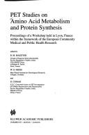 PET studies of amino acid metabolism and protein synthesis : proceedings of workshop held in Lyon, France within the framework of the European Community medical and public health research