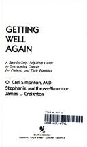 Cover of: Getting well again: a step-by-step, self-help guide to overcoming cancer for patients and their families