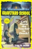 Cover of: Let's Scare the Teacher to Death! (Graveyard School) by Tom B. Stone