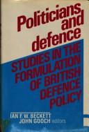 Cover of: Politicians and defence: studies in the formulation of British defence policy, 1845-1970