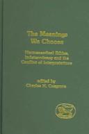 Cover of: The meanings we choose: hermeneutical ethics, indeterminacy and the conflict of interpretations
