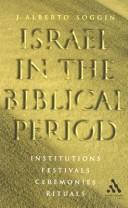 Cover of: Israel in the Biblical period: institutions, festivals, ceremonies, rituals