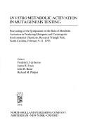 'In vitro' metabolic activation in mutagenesis testing : proceedings of the Symposium on the Role of Metabolic Activation in Producing Mutagenic and Carcinogenic Environmental Chemicals, Research Tria