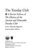 Cover of: The Tuesday Club: a shorter edition of The history of the ancient and honorable Tuesday Club