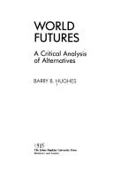 Cover of: World futures: a critical analysis of alternatives