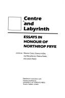Cover of: Centre and labyrinth: essays in honour of Northrop Frye