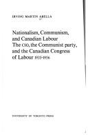 Cover of: Nationalism, Communism and Canadian labour: the CIO, the Communist Party and the Canadian Congress of Labour, 1935-1956