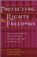 Cover of: Protecting rights and freedoms: essays on the Charter's place in Canada's political, legal, and intellectual life