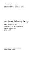 Cover of: An Arctic Whaling Diary: The Journal of Captain George Comer in Hudson Bay, 1903-1905
