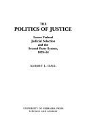Cover of: The politics of justice: lower Federal judicial selection and the second party system, 1829-61