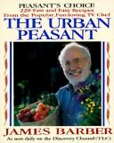 Cover of: The urban peasant: 220 quick & simple recipes from the zany TV show
