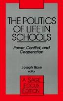 Cover of: The politics of life in schools: power, conflict and cooperation