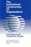 Cover of: The institutional construction of organizations: international and longitudinal studies