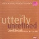 Cover of: The Utterly Unrefined Cookbook: Fifty fabulous recipes from Britain's top cooks brought together for the first time in support of Breast Cancer Campaign