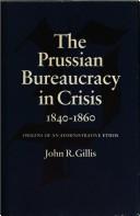The Prussian bureaucracy in crisis, 1840-1860 by John R. Gillis